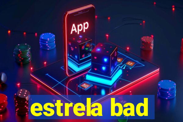 estrela bad